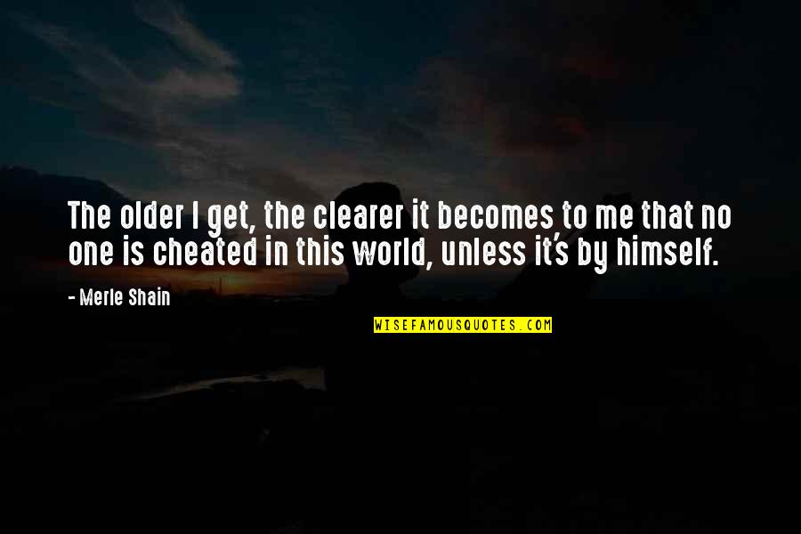 Life As You Get Older Quotes By Merle Shain: The older I get, the clearer it becomes Life As You Get Older Quotes By Merle Shain: The older I get, the clearer it becomes