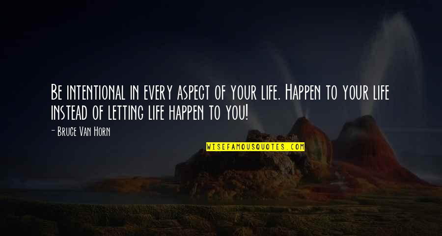 Life Aspect Quotes By Bruce Van Horn: Be intentional in every aspect of your life.