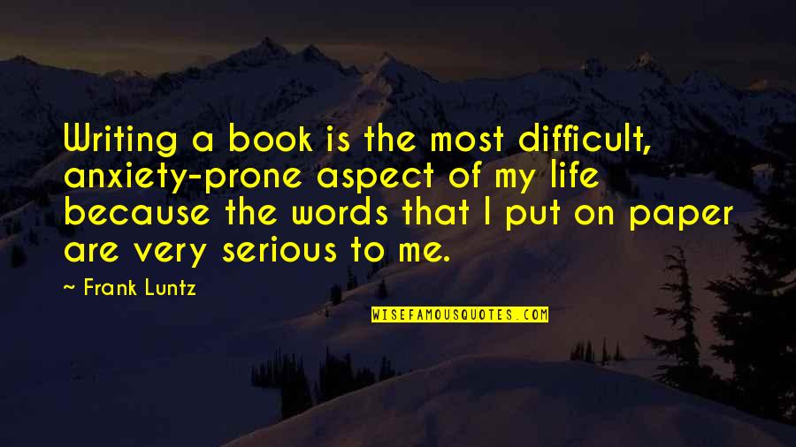 Life Aspect Quotes By Frank Luntz: Writing a book is the most difficult, anxiety-prone