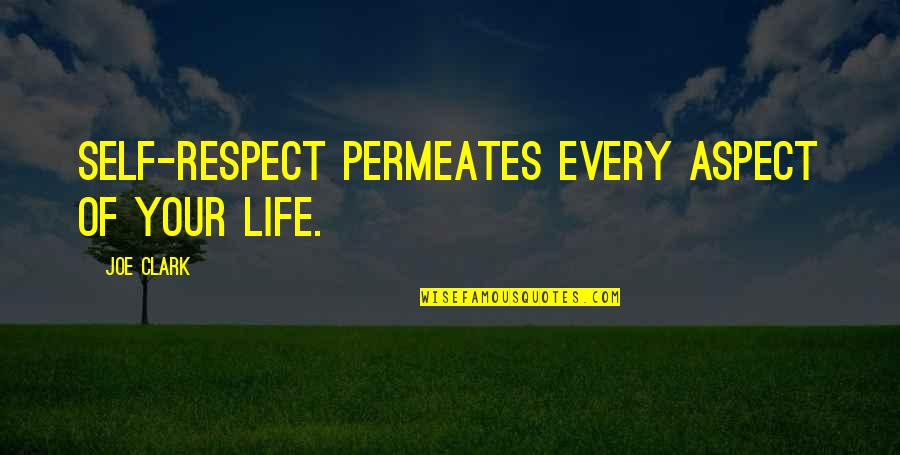 Life Aspect Quotes By Joe Clark: Self-respect permeates every aspect of your life.
