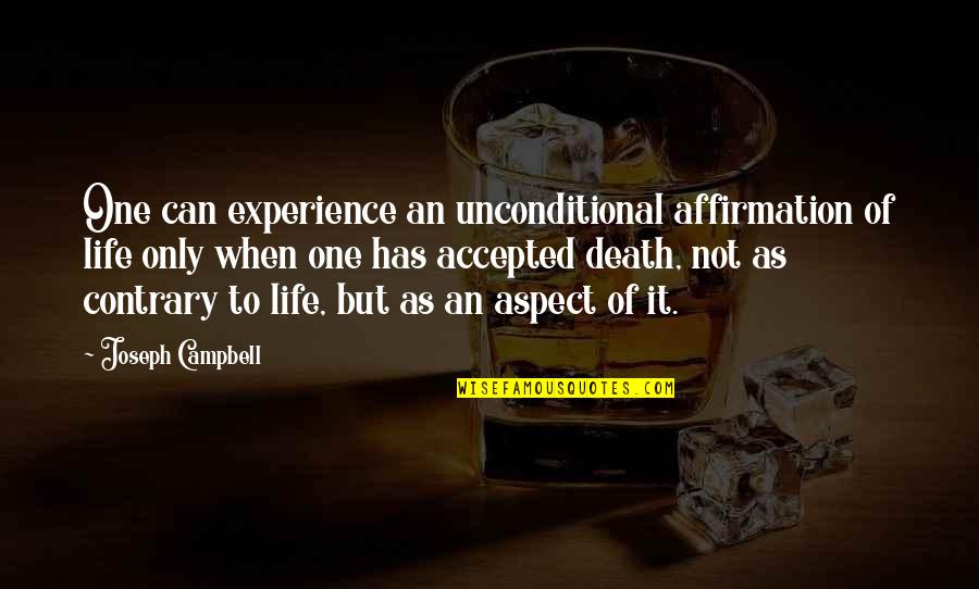 Life Aspect Quotes By Joseph Campbell: One can experience an unconditional affirmation of life