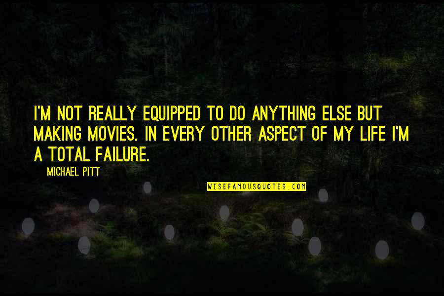 Life Aspect Quotes By Michael Pitt: I'm not really equipped to do anything else