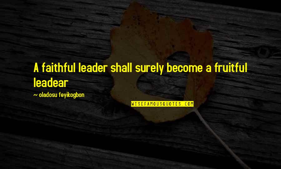 Life Aspect Quotes By Oladosu Feyikogbon: A faithful leader shall surely become a fruitful