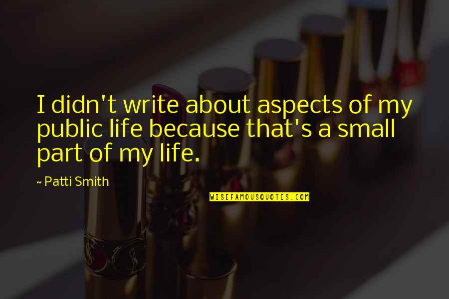 Life Aspect Quotes By Patti Smith: I didn't write about aspects of my public