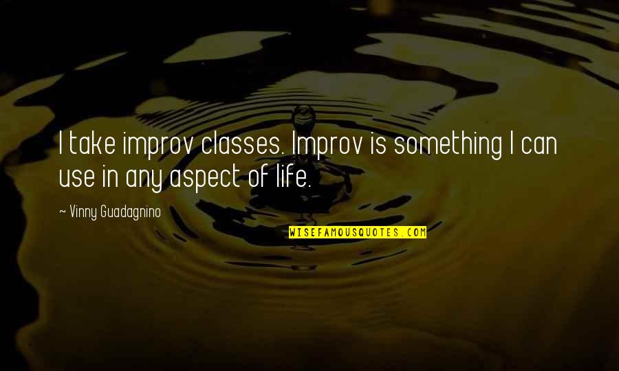 Life Aspect Quotes By Vinny Guadagnino: I take improv classes. Improv is something I