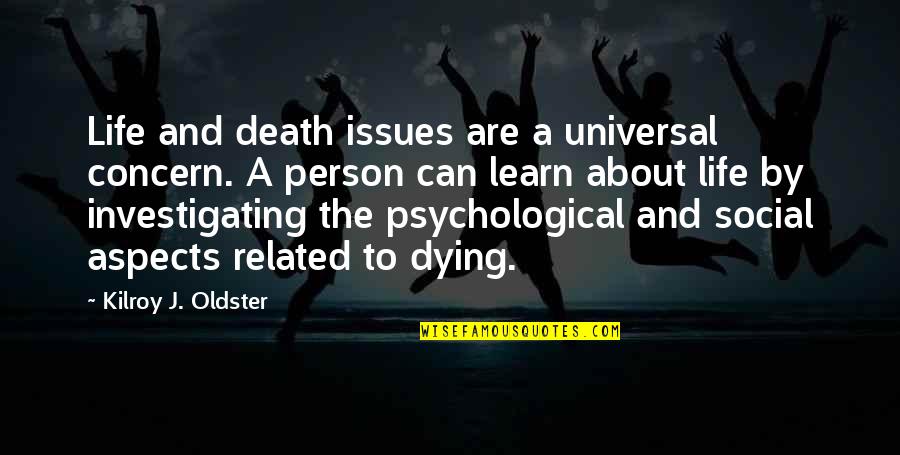 Life Aspects Quotes By Kilroy J. Oldster: Life and death issues are a universal concern. Life Aspects Quotes By Kilroy J. Oldster: Life and death issues are a universal concern.
