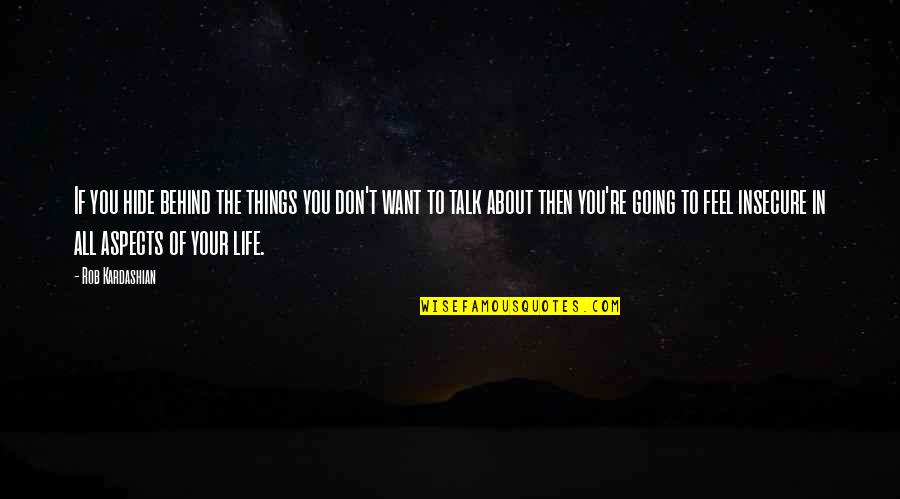 Life Aspects Quotes By Rob Kardashian: If you hide behind the things you don't Life Aspects Quotes By Rob Kardashian: If you hide behind the things you don't