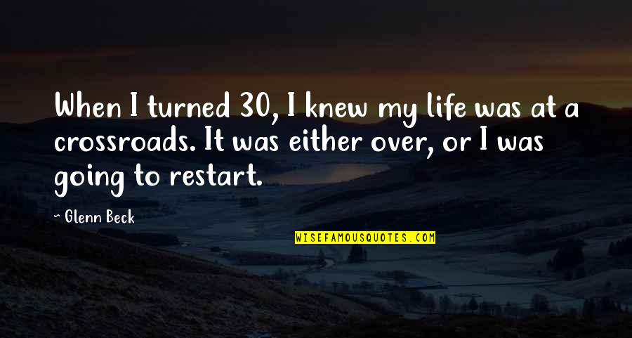 Life At A Crossroads Quotes By Glenn Beck: When I turned 30, I knew my life