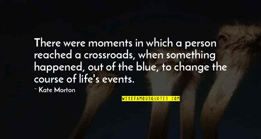 Life At A Crossroads Quotes By Kate Morton: There were moments in which a person reached