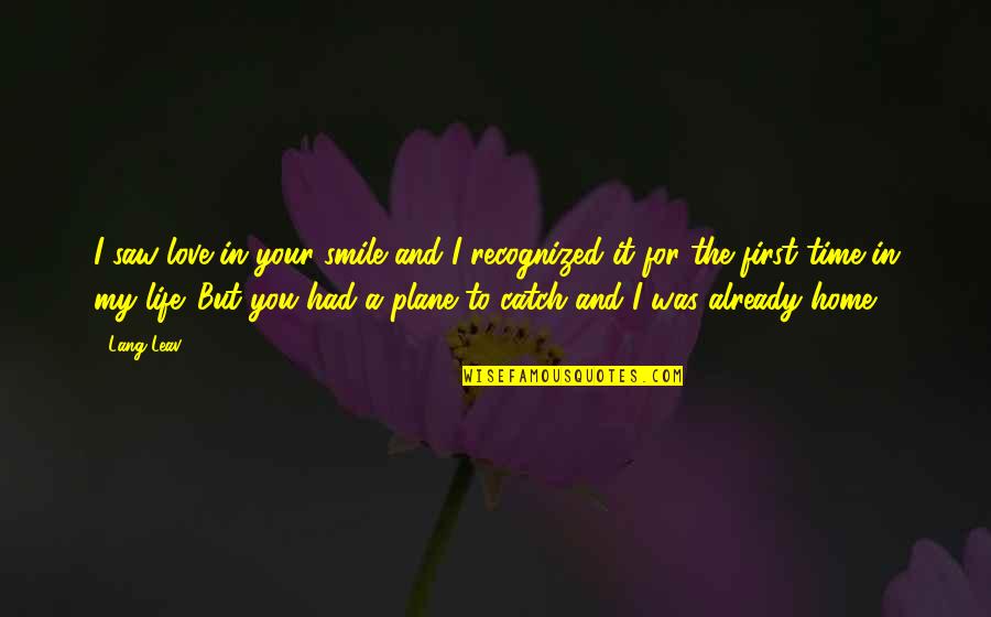 Life At A Crossroads Quotes By Lang Leav: I saw love in your smile and I