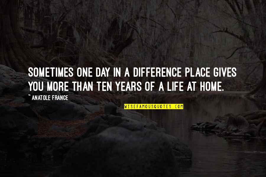 Life At Home Quotes By Anatole France: Sometimes one day in a difference place gives