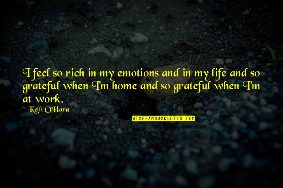Life At Home Quotes By Kelli O'Hara: I feel so rich in my emotions and