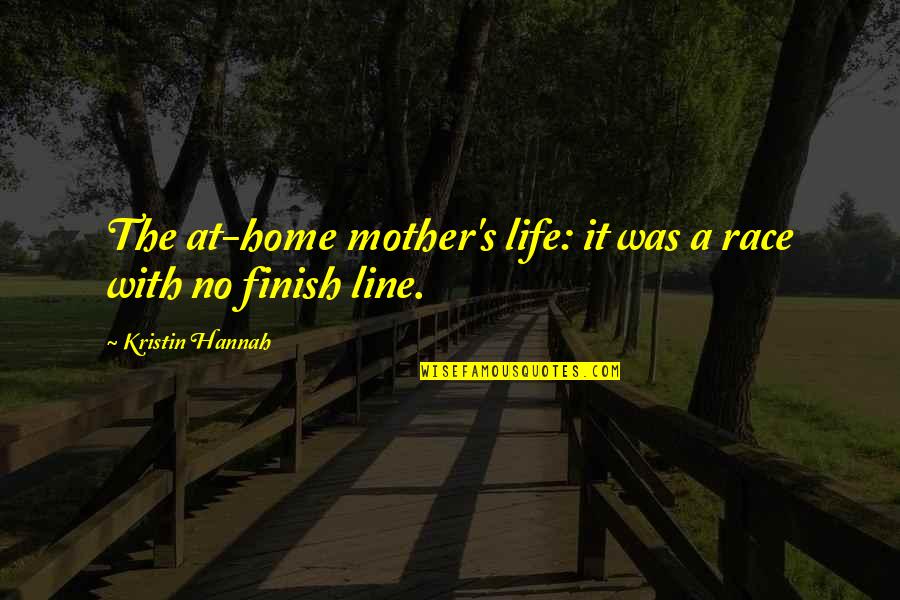 Life At Home Quotes By Kristin Hannah: The at-home mother's life: it was a race