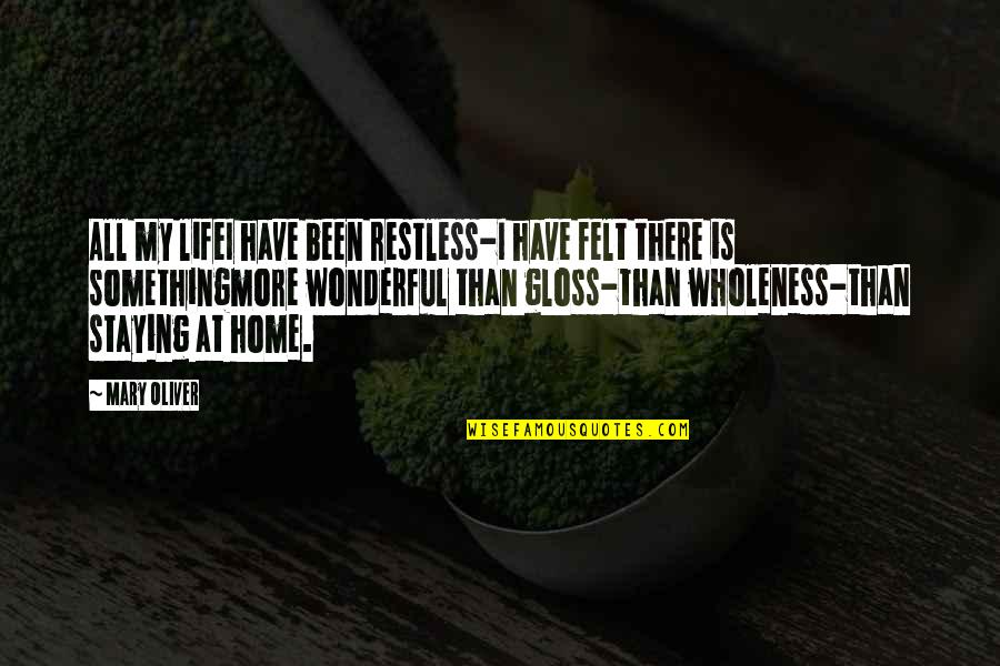 Life At Home Quotes By Mary Oliver: All my lifeI have been restless-I have felt