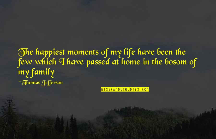Life At Home Quotes By Thomas Jefferson: The happiest moments of my life have been