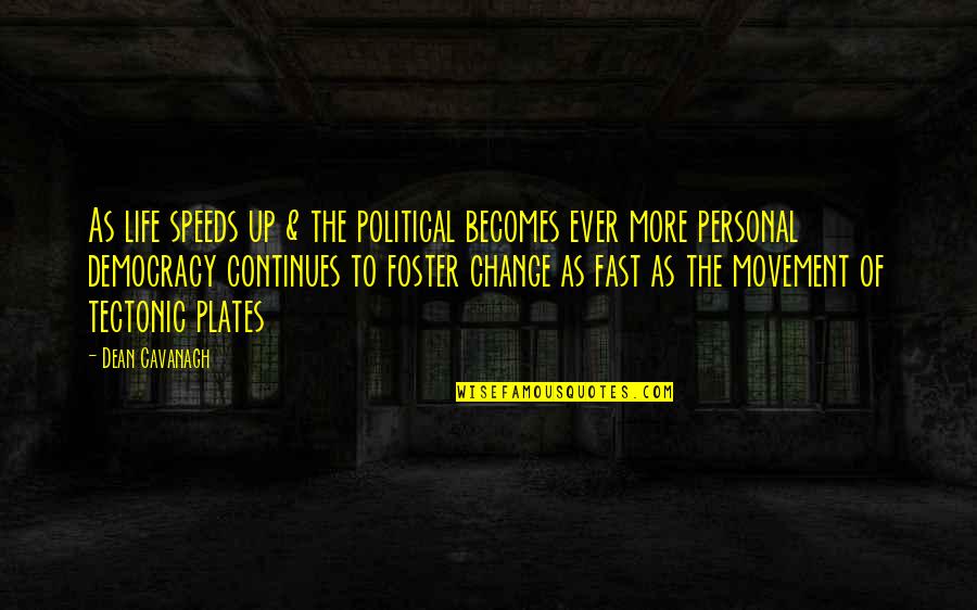 Life At These Speeds Quotes By Dean Cavanagh: As life speeds up & the political becomes