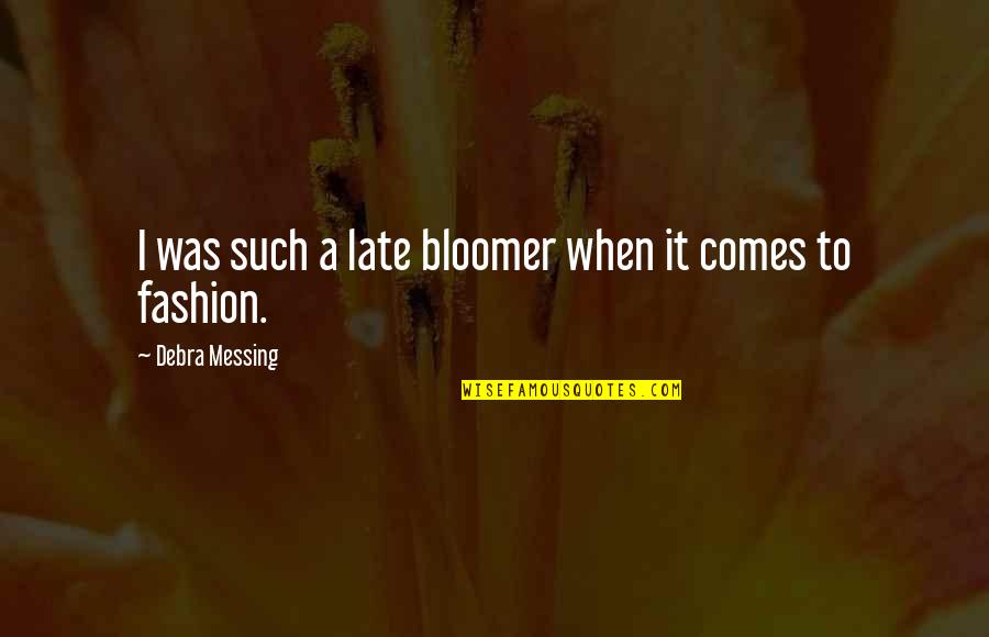 Life At These Speeds Quotes By Debra Messing: I was such a late bloomer when it Life At These Speeds Quotes By Debra Messing: I was such a late bloomer when it