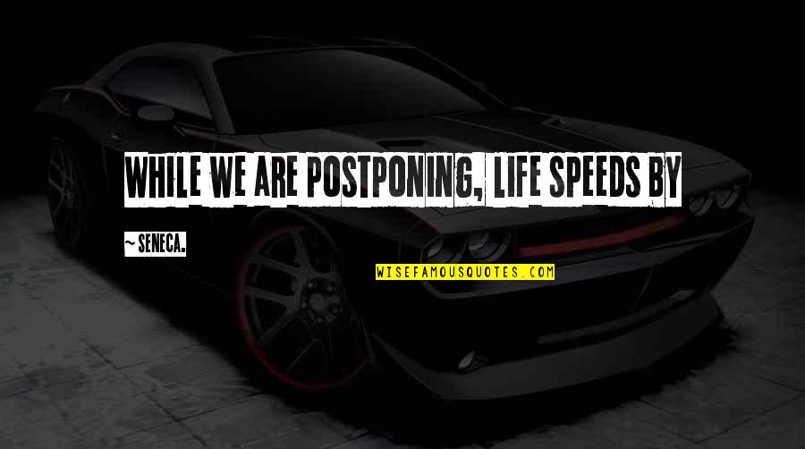 Life At These Speeds Quotes By Seneca.: While we are postponing, life speeds by
