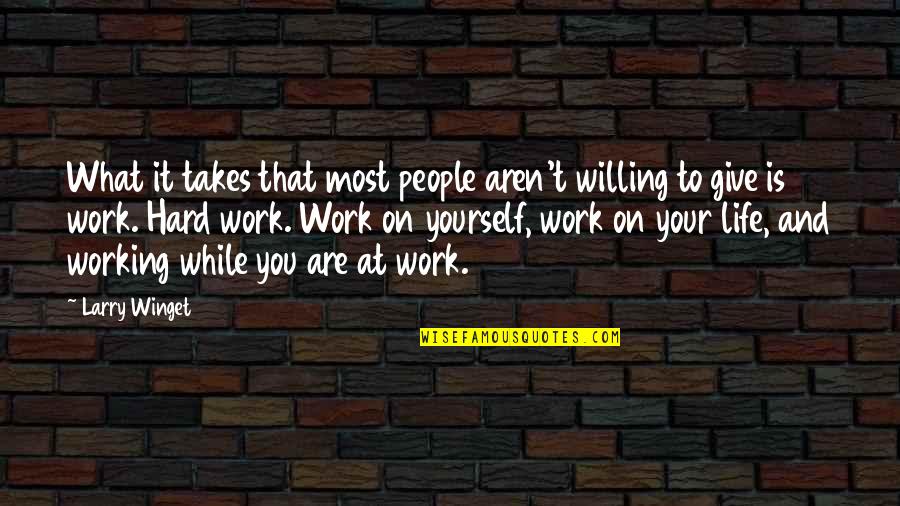 Life At Work Quotes By Larry Winget: What it takes that most people aren't willing