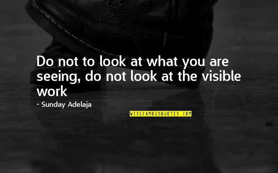 Life At Work Quotes By Sunday Adelaja: Do not to look at what you are