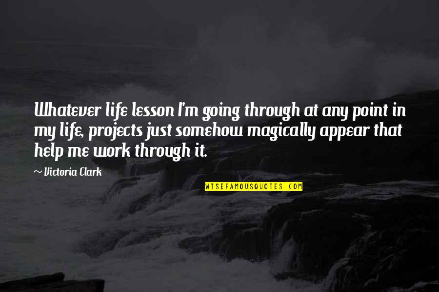 Life At Work Quotes By Victoria Clark: Whatever life lesson I'm going through at any