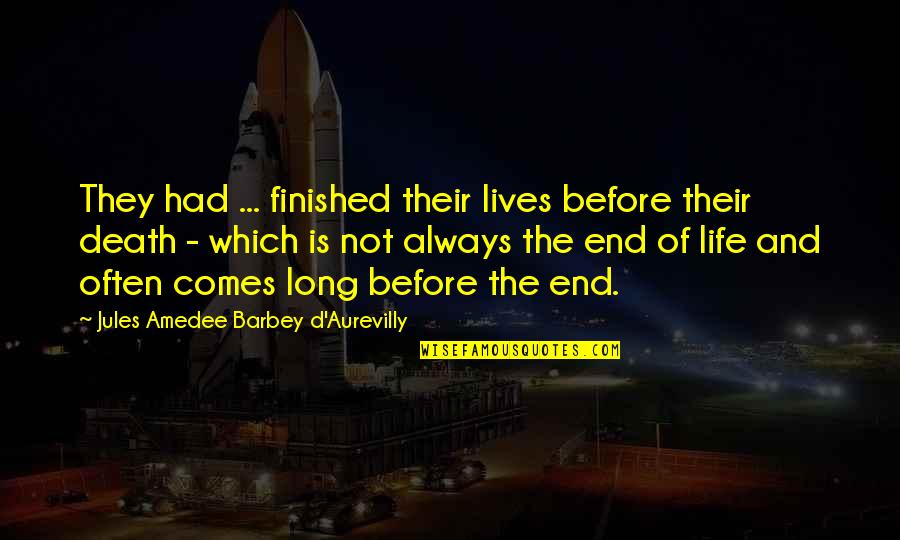 Life Atheist Quotes By Jules Amedee Barbey D'Aurevilly: They had ... finished their lives before their