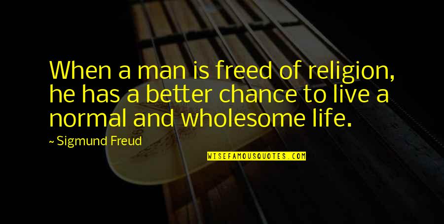 Life Atheist Quotes By Sigmund Freud: When a man is freed of religion, he