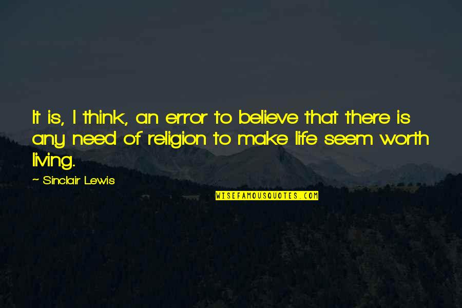 Life Atheist Quotes By Sinclair Lewis: It is, I think, an error to believe