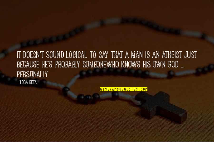 Life Atheist Quotes By Toba Beta: It doesn't sound logical to say that a