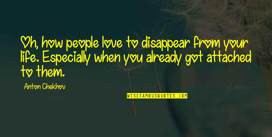 Life Attached Quotes By Anton Chekhov: Oh, how people love to disappear from your