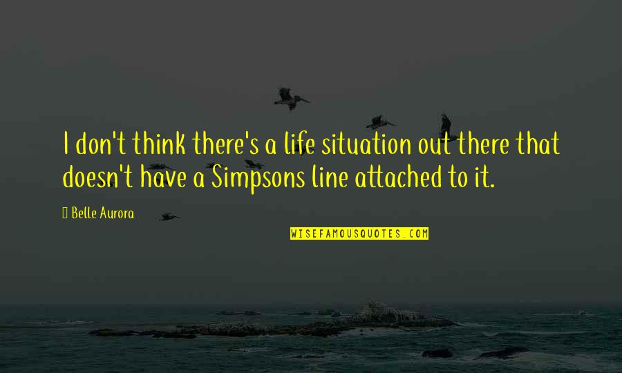 Life Attached Quotes By Belle Aurora: I don't think there's a life situation out
