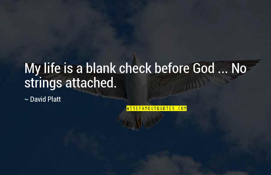 Life Attached Quotes By David Platt: My life is a blank check before God