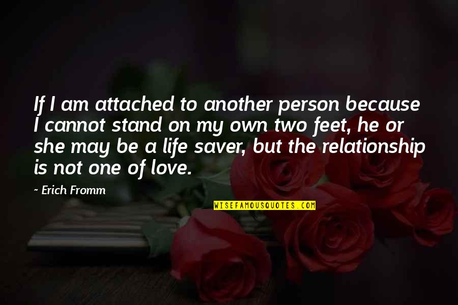 Life Attached Quotes By Erich Fromm: If I am attached to another person because