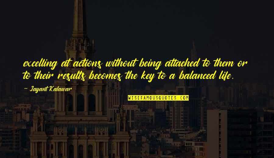 Life Attached Quotes By Jayant Kalawar: excelling at actions without being attached to them