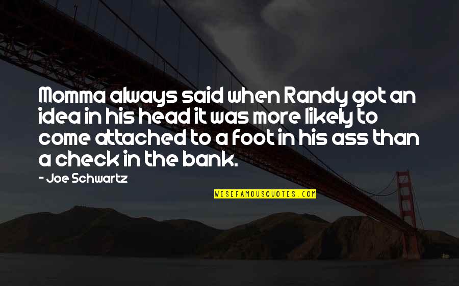 Life Attached Quotes By Joe Schwartz: Momma always said when Randy got an idea