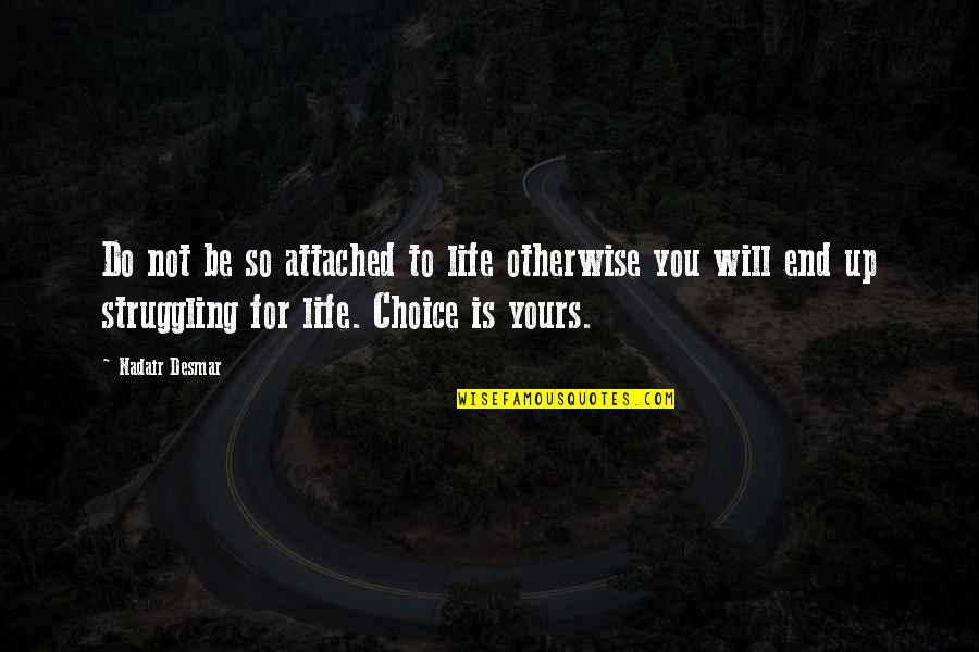 Life Attached Quotes By Nadair Desmar: Do not be so attached to life otherwise
