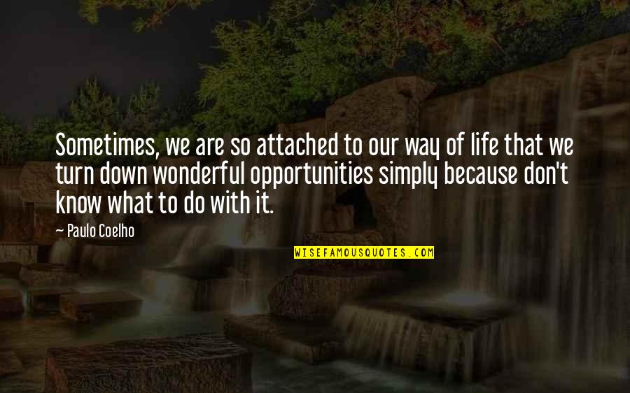 Life Attached Quotes By Paulo Coelho: Sometimes, we are so attached to our way