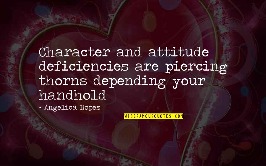 Life Attitude Quotes By Angelica Hopes: Character and attitude deficiencies are piercing thorns depending