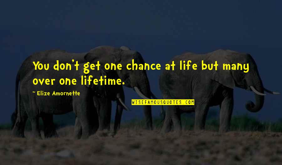 Life Author Quotes By Elize Amornette: You don't get one chance at life but