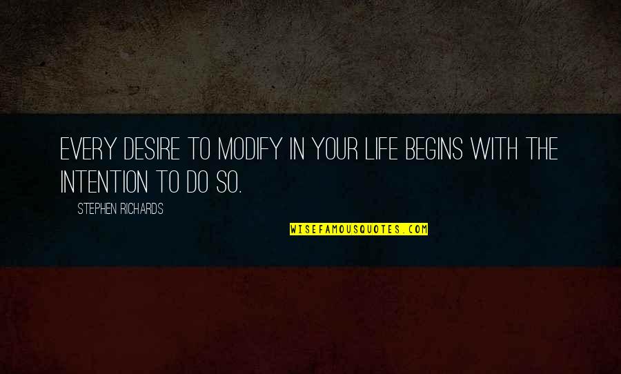 Life Author Quotes By Stephen Richards: Every desire to modify in your life begins