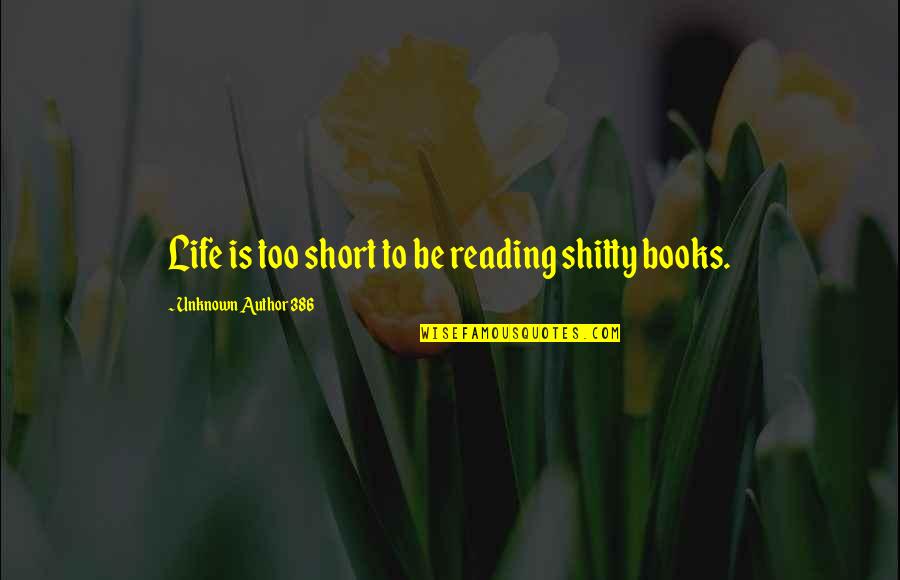 Life Author Quotes By Unknown Author 386: Life is too short to be reading shitty
