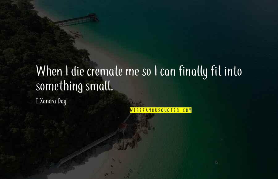 Life Author Quotes By Xondra Day: When I die cremate me so I can
