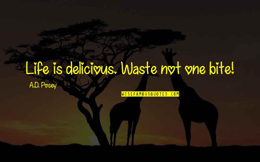 Life Awareness Quotes By A.D. Posey: Life is delicious. Waste not one bite!