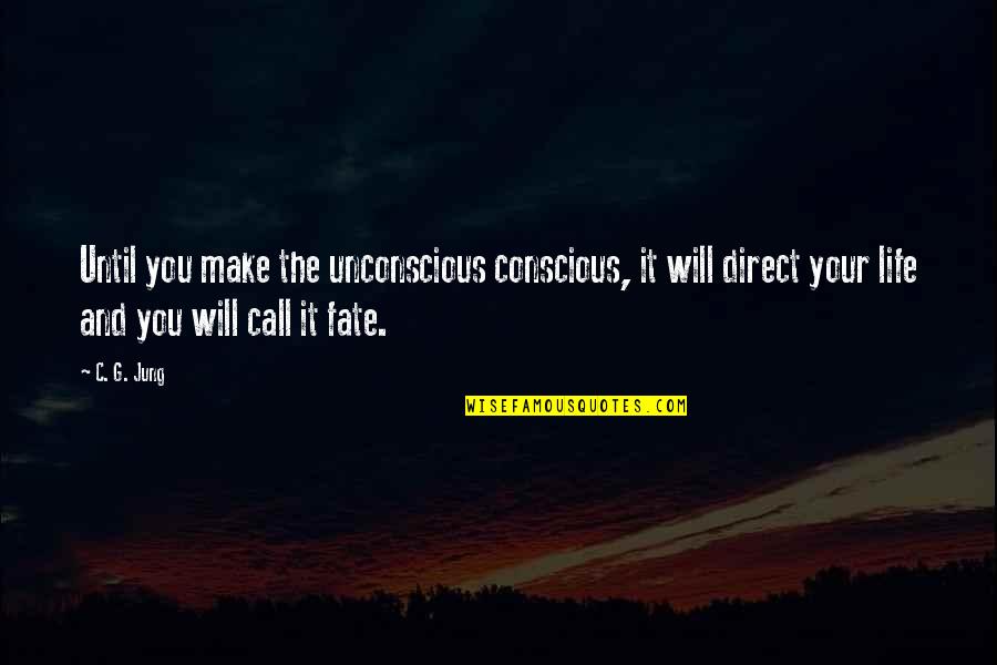 Life Awareness Quotes By C. G. Jung: Until you make the unconscious conscious, it will