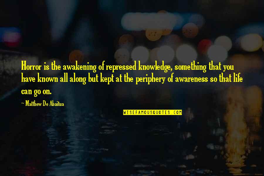 Life Awareness Quotes By Matthew De Abaitua: Horror is the awakening of repressed knowledge, something