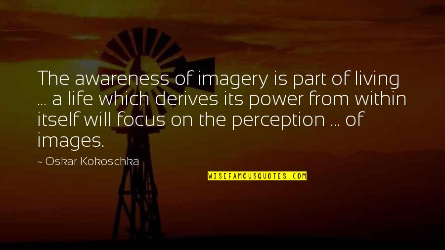 Life Awareness Quotes By Oskar Kokoschka: The awareness of imagery is part of living