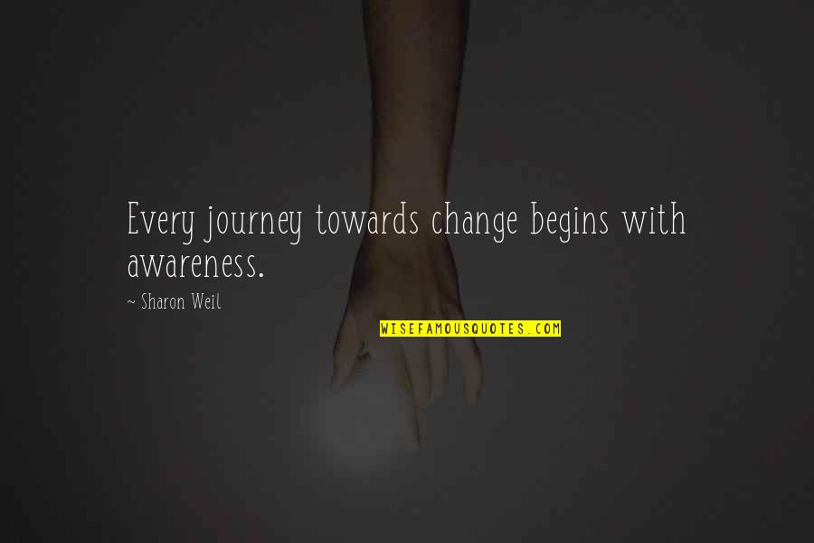 Life Awareness Quotes By Sharon Weil: Every journey towards change begins with awareness.