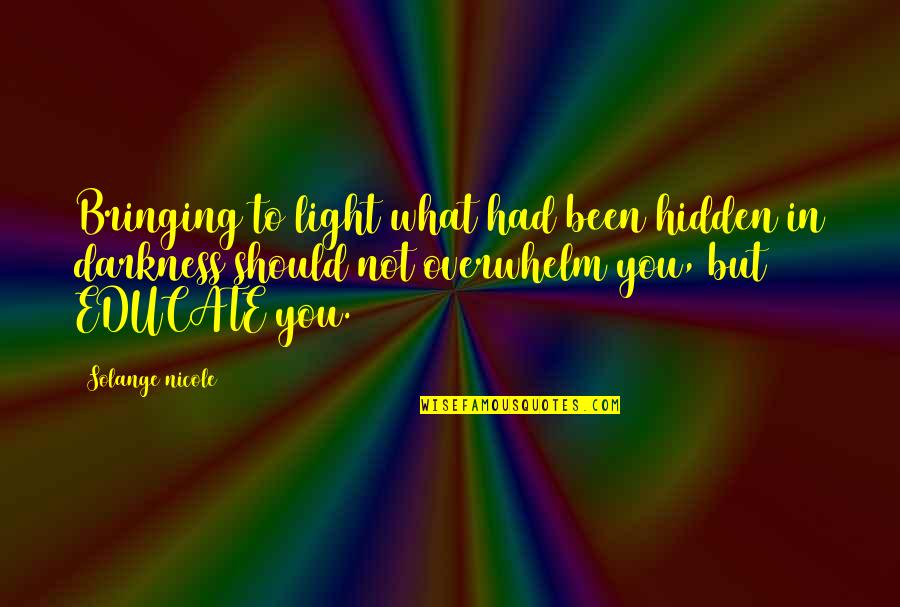 Life Awareness Quotes By Solange Nicole: Bringing to light what had been hidden in