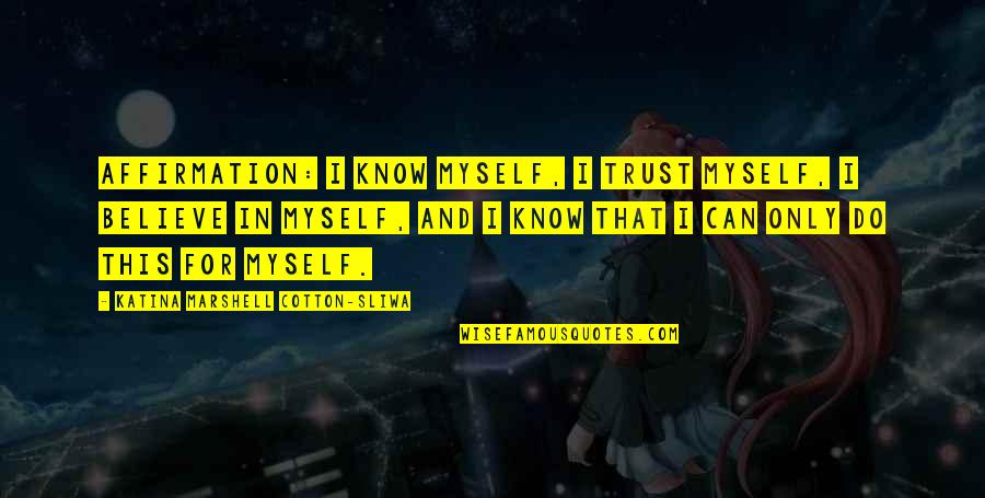 Life Away From Home Quotes By Katina Marshell Cotton-Sliwa: Affirmation: I know myself, I trust myself, I Life Away From Home Quotes By Katina Marshell Cotton-Sliwa: Affirmation: I know myself, I trust myself, I