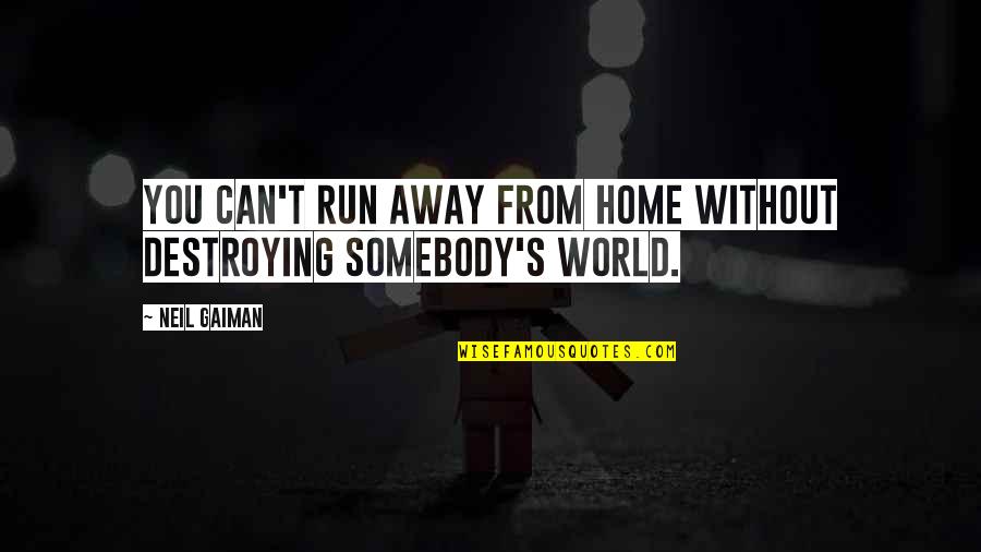 Life Away From Home Quotes By Neil Gaiman: You can't run away from home without destroying